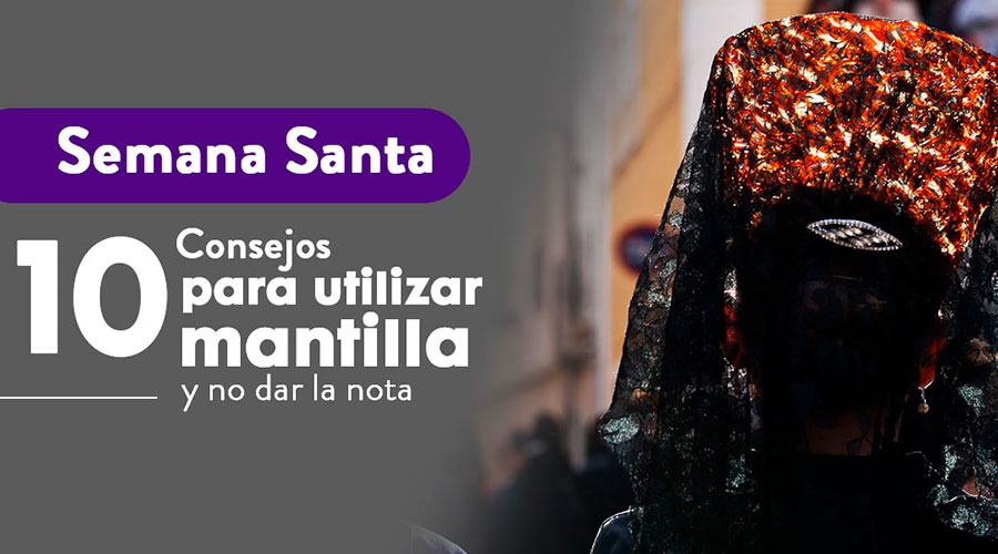 10 Consejos para utilizar mantilla en Semana Santa y no dar la nota